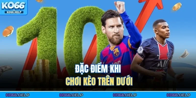 Kèo Trên Kèo Dưới – Hiểu Luật Cược Dự Đoán Thông Minh 2 Đặc điểm khi chơi kèo trên dưới