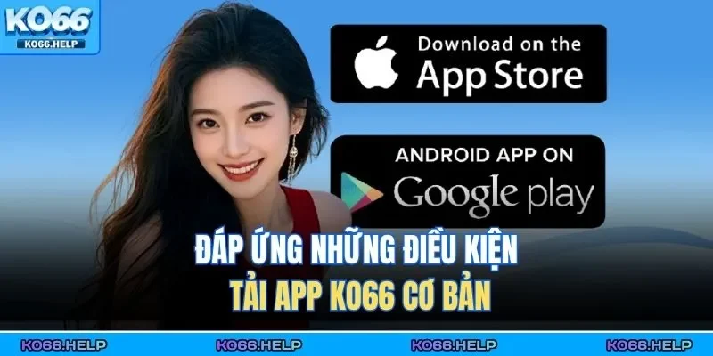 Đáp ứng những điều kiện tải app KO66 cơ bản 