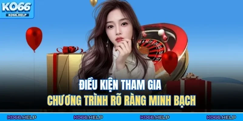 Điều kiện tham gia chương trình rõ ràng minh bạch 