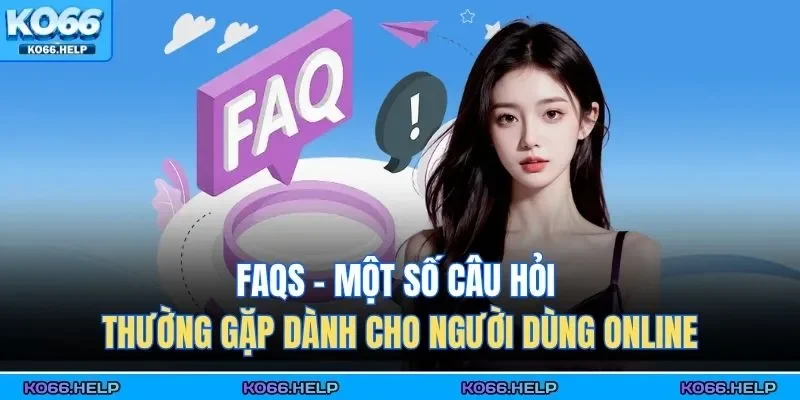 Trang Chủ 46 FAQs - Một số câu hỏi thường gặp dành cho người dùng online