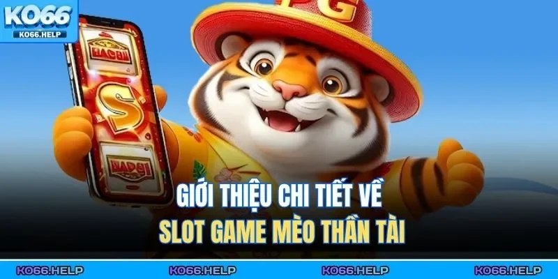 Giới thiệu chi tiết về slot game mèo thần tài