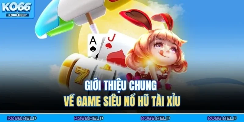 Siêu Nổ Hũ Tài Xỉu | Quay Hũ Cực Đã, Nhân Đôi Vận May 1 Giới thiệu chung về game siêu nổ hũ tài xỉu