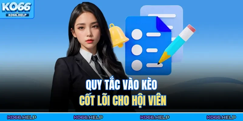 Điều Khoản Điều Kiện 3 Quy tắc vào kèo cốt lõi cho hội viên
