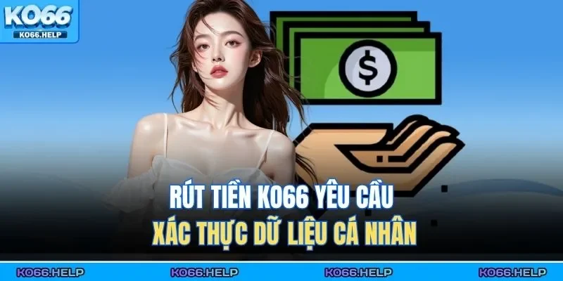 Rút Tiền Ko66 1 Rút tiền KO66 yêu cầu xác thực dữ liệu cá nhân
