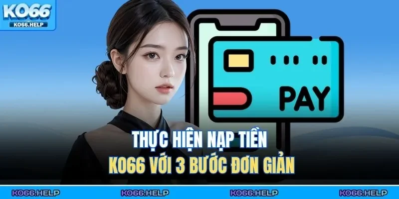 Thực hiện nạp tiền KO66 với 3 bước đơn giản 
