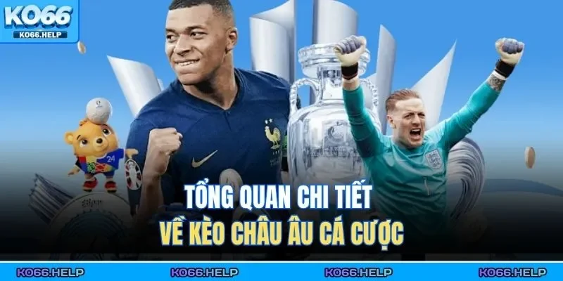 Kèo Châu Âu – Phân Tích Tỷ Lệ, Chọn Cửa Chuẩn Xác Cho Bạn 1 Tổng quan chi tiết về kèo châu Âu cá cược