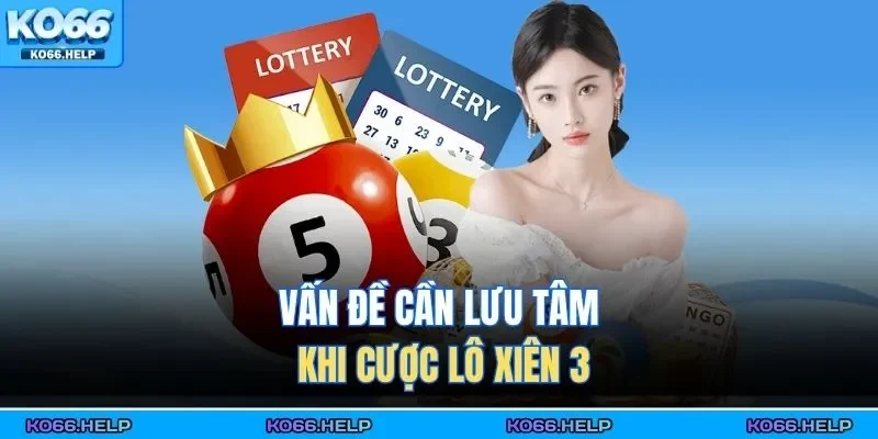 Vấn đề cần lưu tâm khi cược lô xiên 3